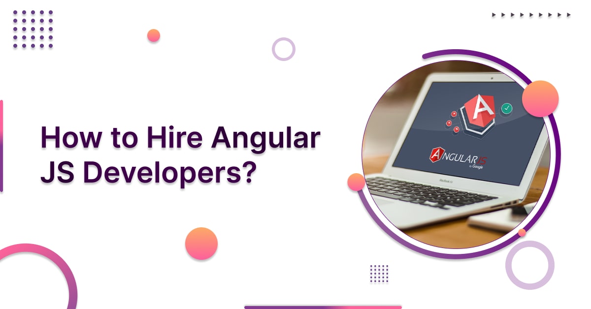 How to Hire AngularJS Developers? Cost, Steps, and Everything